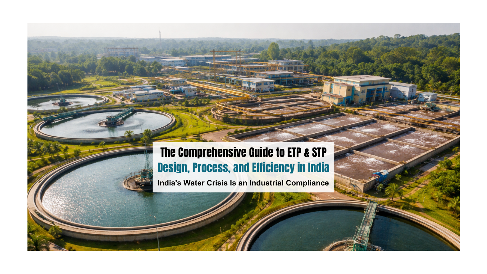 The Comprehensive Guide to ETP & STP Design, Process, and Efficiency in India