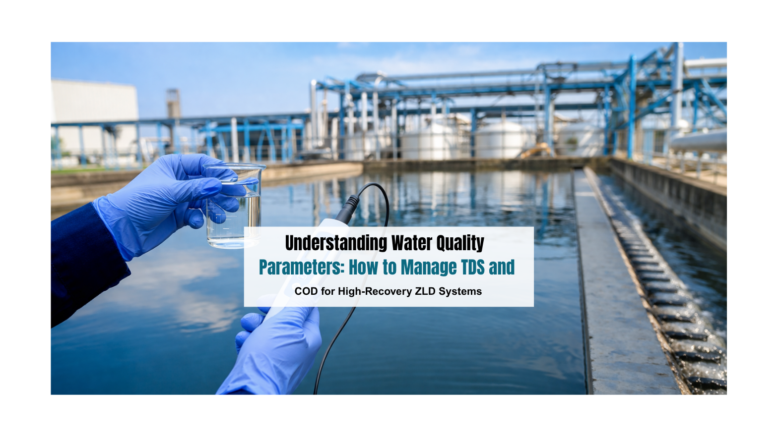 Understanding Water Quality Parameters: How to Manage TDS and COD for High-Recovery ZLD Systems